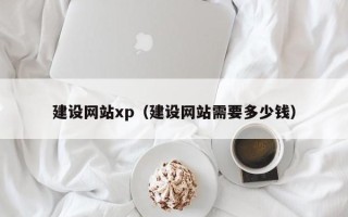忻州建设网站xp（建设网站需要多少钱）
