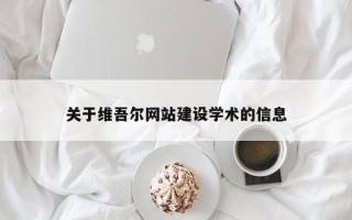 忻州关于维吾尔网站建设学术的信息