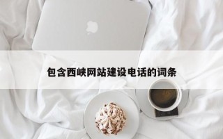 忻州包含西峡网站建设电话的词条
