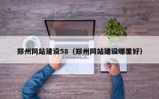 忻州郑州网站建设58（郑州网站建设哪里好）